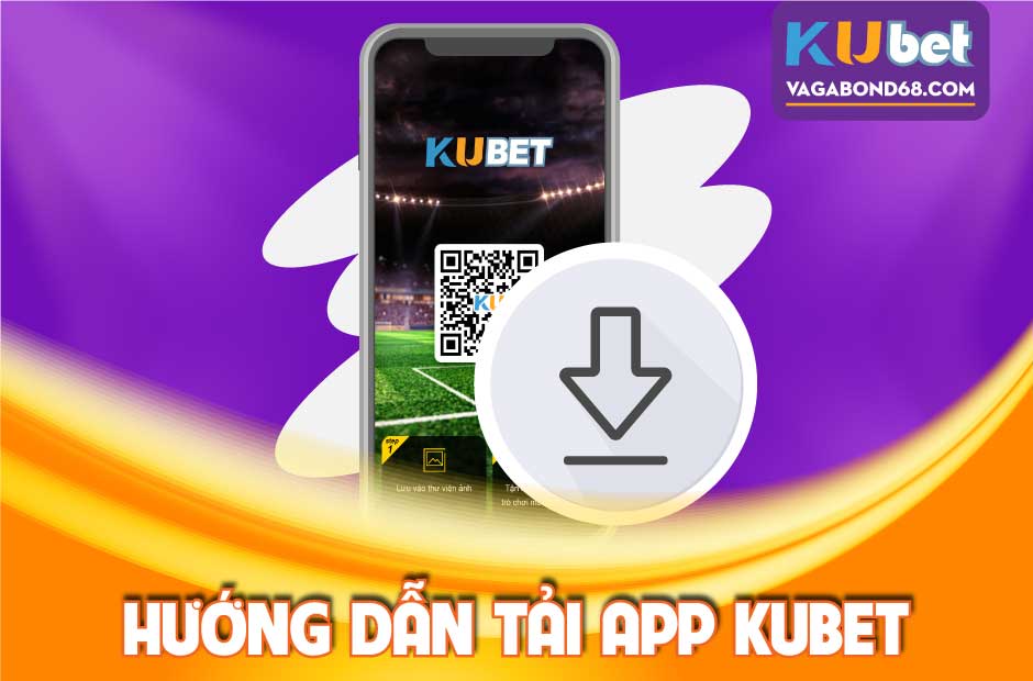 Hướng dẫn tải app Kubet