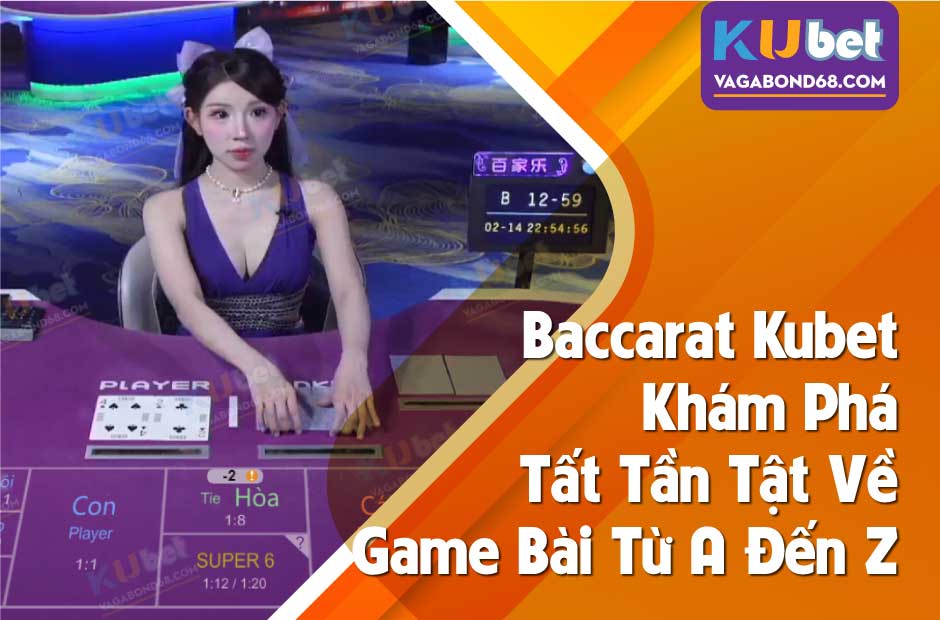 Khám phá tất tần tật về baccarat kubet