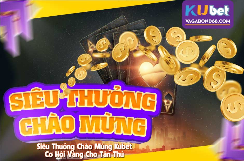 Chương trình siêu thưởng chào mừng Kubet