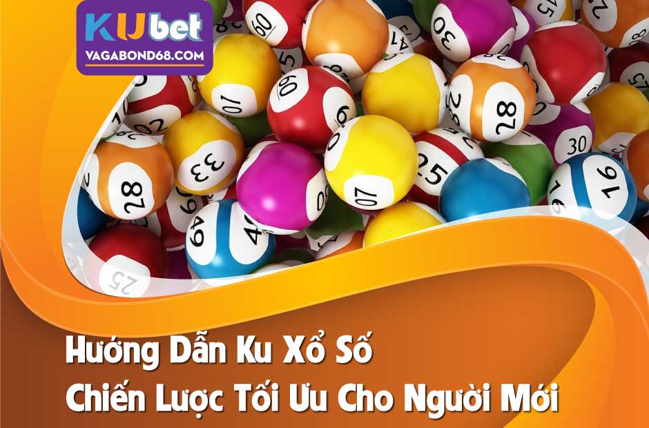 Hướng dẫn Ku xổ số- Chiến lược tối ưu cho người mới