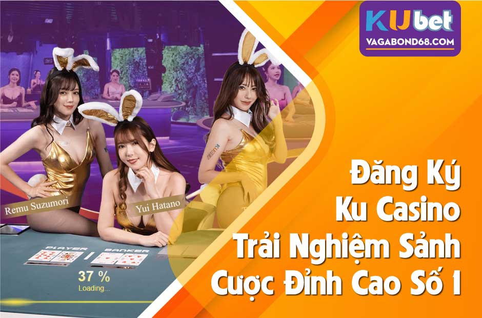 Đăng ký Ku Casino- Cơ hội trải nghiệm sảnh cược đỉnh cao