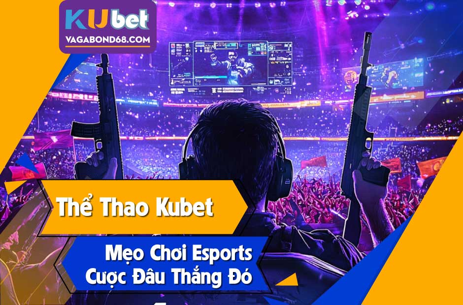 Khám phá tất tần tật kinh nghiệm cá cược esports thể thao kubet dành cho newbie