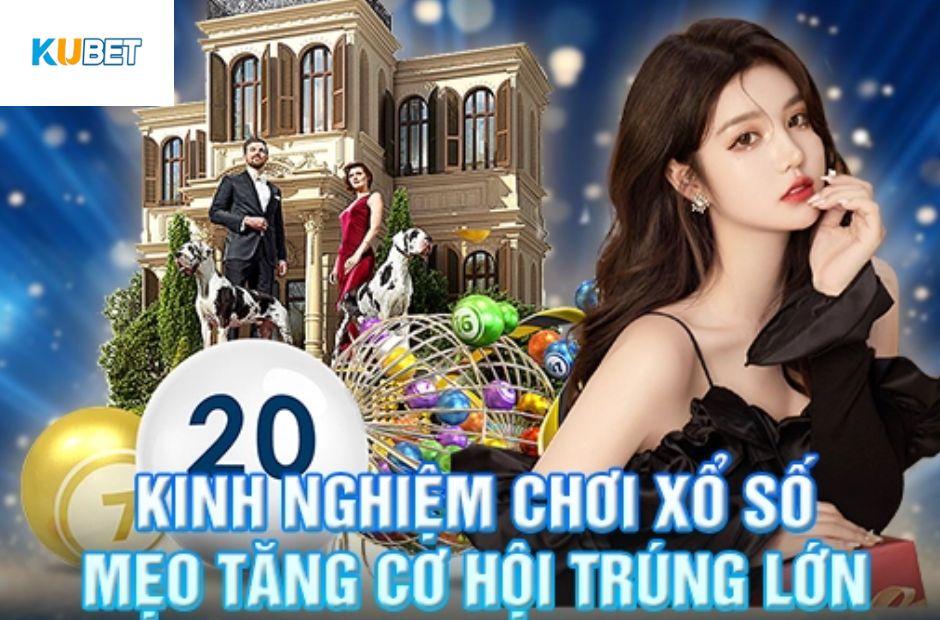 Mẹo chơi xổ số Kubet tăng cơ hội trúng